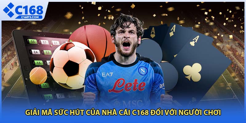 Giải mã sức hút của nhà cái C168 đối với người chơi