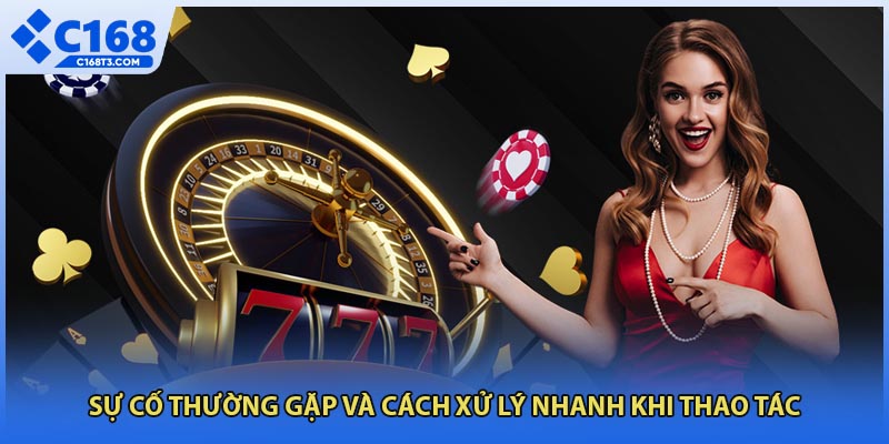 Sự cố thường gặp và cách xử lý nhanh khi thao tác